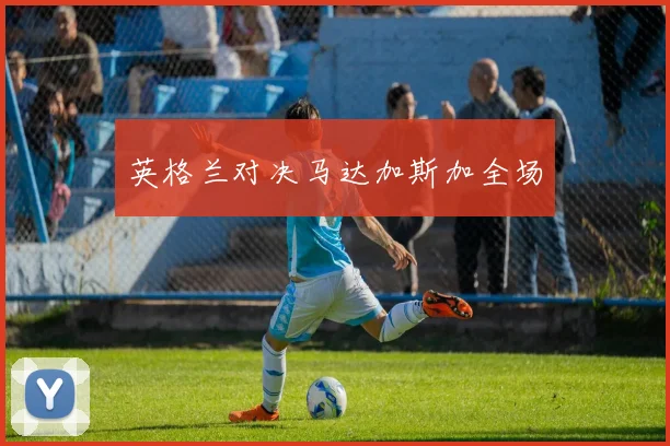 英格兰对决马达加斯加全场